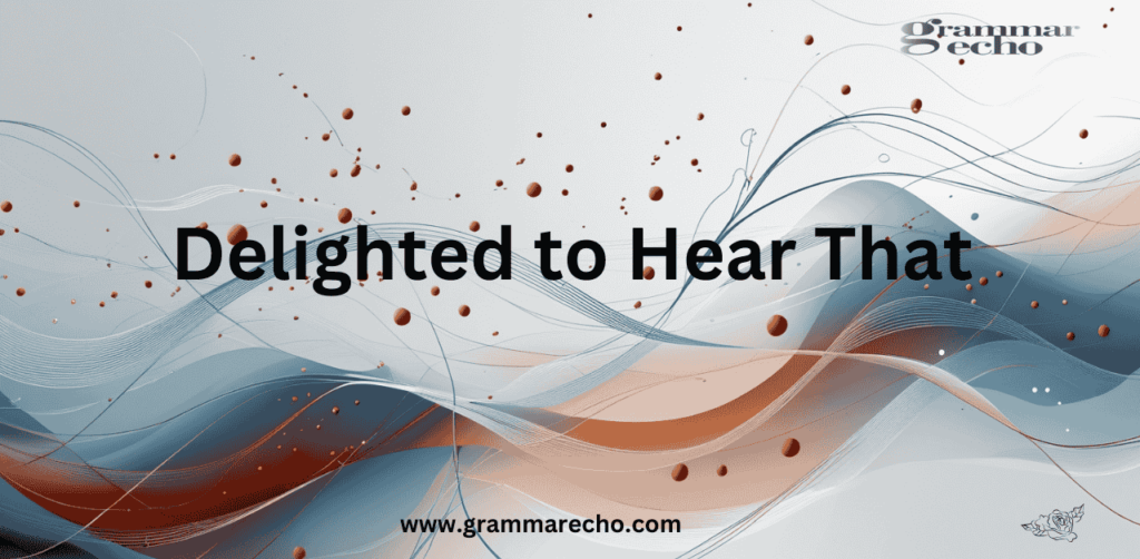 Other ways to say Glad to hear that